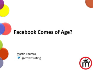Facebook Comes of Age? Martin Thomas @crowdsurfing 