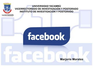 UNIVERSIDAD YACAMBÙ
VICERRECTORADO DE INVESTIGACIÒN Y POSTGRADO
INSTITUTO DE INVESTIGACIÒN Y POSTGRADO

Marjorie Morales

 