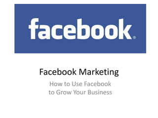Facebook Marketing How to Use Facebookto Grow Your Business 