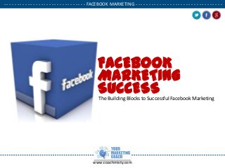 www.coachmisty.com
. . .
- - - - - - - - - - - - - - - - - - - - - - - - - - - - - - - FACEBOOK MARKETING - - - - - - - - - - - - - - - - - - - - - - - - - - - - - - - - -
FACEBOOK
MARKETING
SUCCESSThe Building Blocks to Successful Facebook Marketing
 
