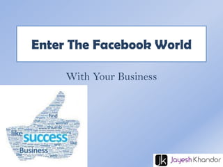 Enter The Facebook World
With Your Business

 
