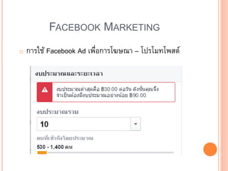 FACEBOOK MARKETING
o การใช้ Facebook Ad เพื่อการโฆษณา – โปรโมทโพสต์
 