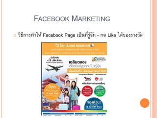 FACEBOOK MARKETING
o วิธีการทาให้ Facebook Page เป็นที่รู้จัก - กด Like ได้ของรางวัล
 