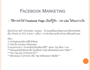 FACEBOOK MARKETING
o วิธีการทาให้ Facebook Page เป็นที่รู้จัก - กด Like ได้ของรางวัล
 