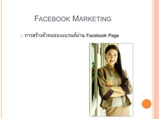 FACEBOOK MARKETING
o การสร้างตัวตนของแบรนด์ผ่าน Facebook Page
 
