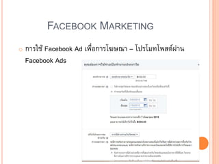 FACEBOOK MARKETING
o การใช้ Facebook Ad เพื่อการโฆษณา – โปรโมทโพสต์ผ่าน
Facebook Ads
 