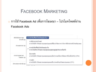 FACEBOOK MARKETING
o การใช้ Facebook Ad เพื่อการโฆษณา – โปรโมทโพสต์ผ่าน
Facebook Ads
 