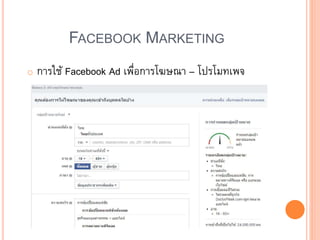 FACEBOOK MARKETING
o การใช้ Facebook Ad เพื่อการโฆษณา – โปรโมทเพจ
 