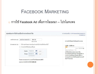 FACEBOOK MARKETING
o การใช้ Facebook Ad เพื่อการโฆษณา – โปรโมทเพจ
 