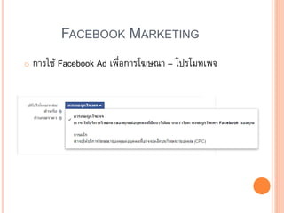 FACEBOOK MARKETING
o การใช้ Facebook Ad เพื่อการโฆษณา – โปรโมทเพจ
 