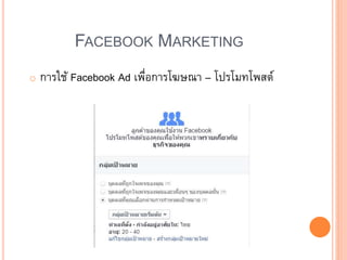 FACEBOOK MARKETING
o การใช้ Facebook Ad เพื่อการโฆษณา – โปรโมทโพสต์
 