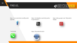 FIND US..
https://www.facebook.com/Beyondw
ebpvtltd
https://in.linkedin.com/in/beyondwe
b-ind-63b2477
https://plus.google.com/+Beyondwe
bIndIn
14
776078508 https://beyondweb.ind.in
 