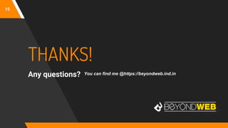 15
THANKS!
Any questions? You can find me @https://beyondweb.ind.in
 