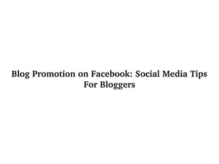 Blog Promotion on Facebook: Social Media Tips 
For Bloggers
 