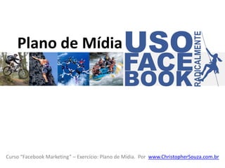 Plano de Mídia




    Plano de Mídia




Curso “Facebook Marketing” – Exercício: Plano de Mídia. Por www.ChristopherSouza.com.br
 