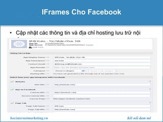 IFrames Cho Facebook
• Cập nhật các thông tin và địa chỉ hosting lưu trữ nội
dung apps

 