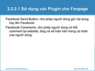 3.2.2.1 Sử dụng các Plugin cho Fanpage
Facebook Send Button: cho phép người dùng gửi nội dung
hay lên Facebook
Facebook Co...