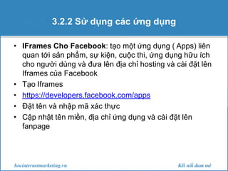 3.2.2 Sử dụng các ứng dụng
• IFrames Cho Facebook: tạo một ứng dụng ( Apps) liên
quan tới sản phẩm, sự kiện, cuộc thi, ứng...