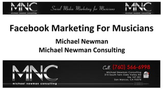 Best Facebook Marketing Examples
Facebook Marketing For Musicians
Michael Newman
Michael Newman Consulting
 