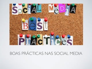 BOAS PRÁCTICAS NAS SOCIAL MEDIA 
 