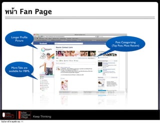 หน้า Fan Page


            Longer Proﬁle
               Picture
                                                 Post Categorizing
                                              (Top Post, Most Recent)




           More Tabs are
         available for FBML




                              Keep Thinking
วันอังคารที่ 8 พฤศจิกายน 11
 