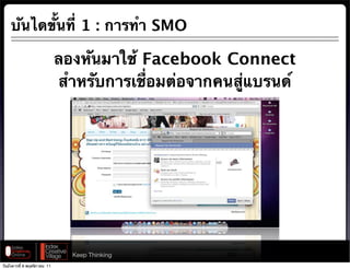บันไดขั้นที่ 1 : การทํา SMO

                              ลองหันมาใช้ Facebook Connect
                              สําหรับการเชื่อมต่อจากคนสู่แบรนด์




                                Keep Thinking
วันอังคารที่ 8 พฤศจิกายน 11
 