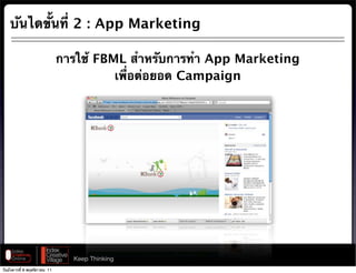 บันไดขั้นที่ 2 : App Marketing

                              การใช้ FBML สําหรับการทํา App Marketing
                                        เพื่อต่อยอด Campaign




                                Keep Thinking
วันอังคารที่ 8 พฤศจิกายน 11
 