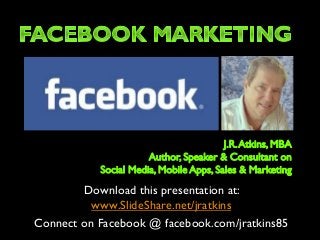 Download this presentation at: www.SlideShare.net/jratkins 
Connect on Facebook @ facebook.com/jratkins85  