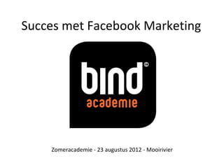 Succes met Facebook Marketing




    Zomeracademie - 23 augustus 2012 - Mooirivier
 