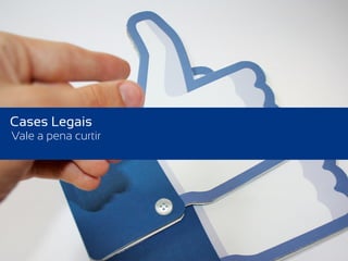 Cases Legais
Vale a pena curtir
 