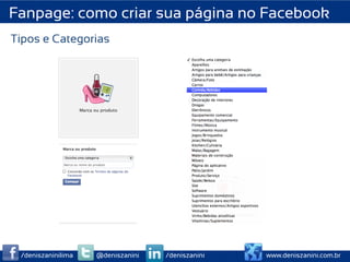 Fanpage: como criar sua página no Facebook
Tipos e Categorias




 /deniszaninilima   @deniszanini   /deniszanini   www.deniszanini.com.br
 