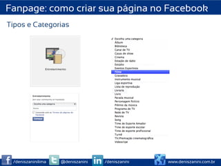 Fanpage: como criar sua página no Facebook
Tipos e Categorias




 /deniszaninilima   @deniszanini   /deniszanini   www.deniszanini.com.br
 