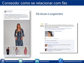 Conteúdo: como se relacionar com fãs

                                   Dê dicas e sugestões




 /deniszaninilima   @deniszanini     /deniszanini         www.deniszanini.com.br
 