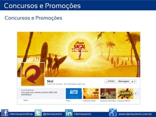 Concursos e Promoções
Concursos e Promoções




 /deniszaninilima   @deniszanini   /deniszanini   www.deniszanini.com.br
 