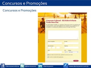 Concursos e Promoções
Concursos e Promoções




 /deniszaninilima   @deniszanini   /deniszanini   www.deniszanini.com.br
 