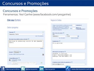 Concursos e Promoções
Concursos e Promoções
Ferramentas: Yes! Ganhei (www.facebook.com/yesganhei)




 /deniszaninilima   @deniszanini   /deniszanini         www.deniszanini.com.br
 