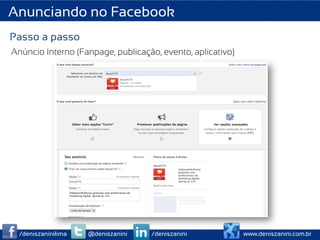 Anunciando no Facebook
Passo a passo
Anúncio Interno (Fanpage, publicação, evento, aplicativo)




  /deniszaninilima   @deniszanini   /deniszanini            www.deniszanini.com.br
 
