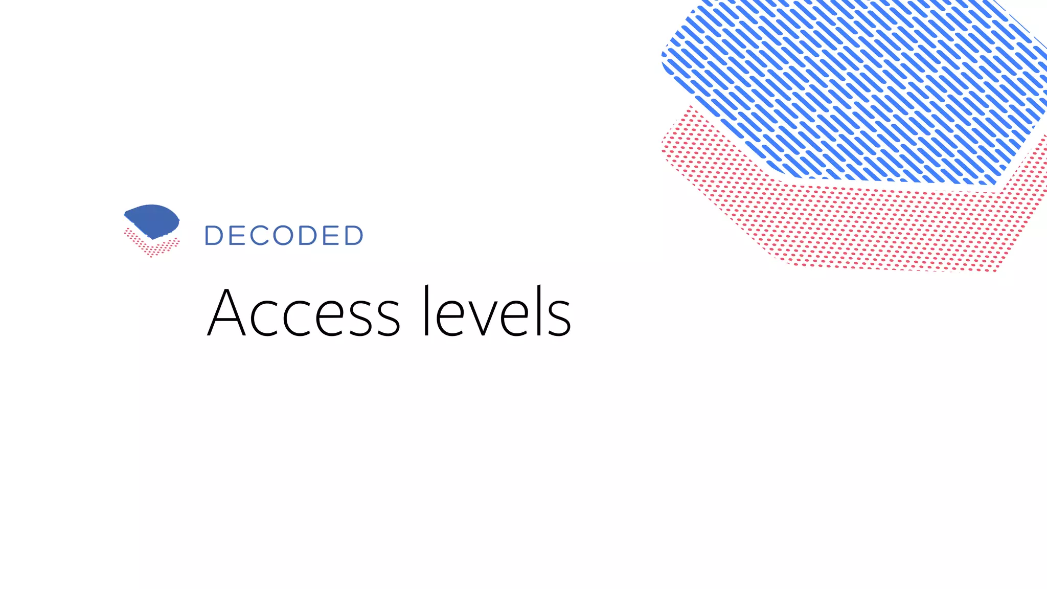 54
Access levels
 
