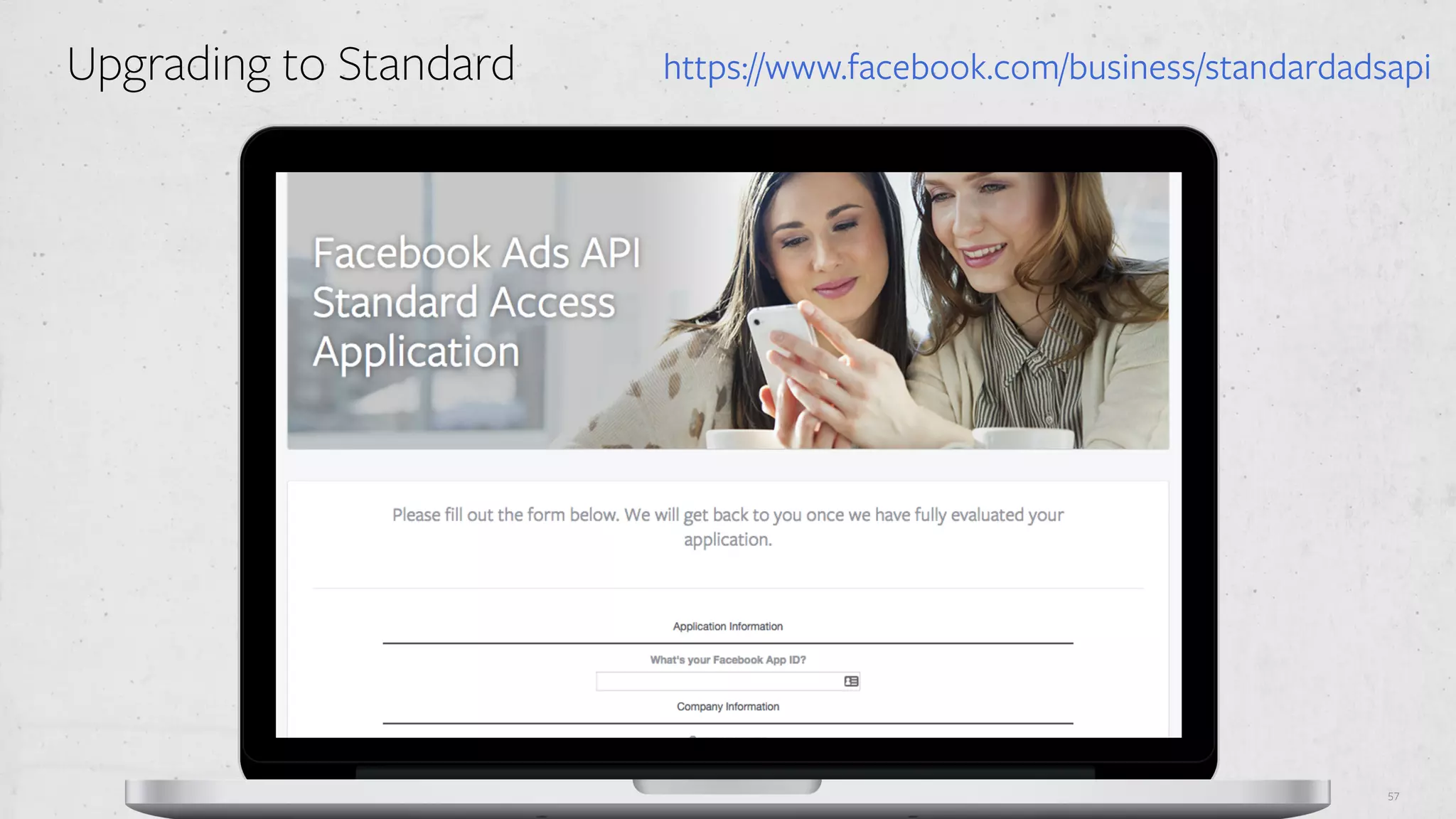 57
Upgrading to Standard https://www.facebook.com/business/standardadsapi
 