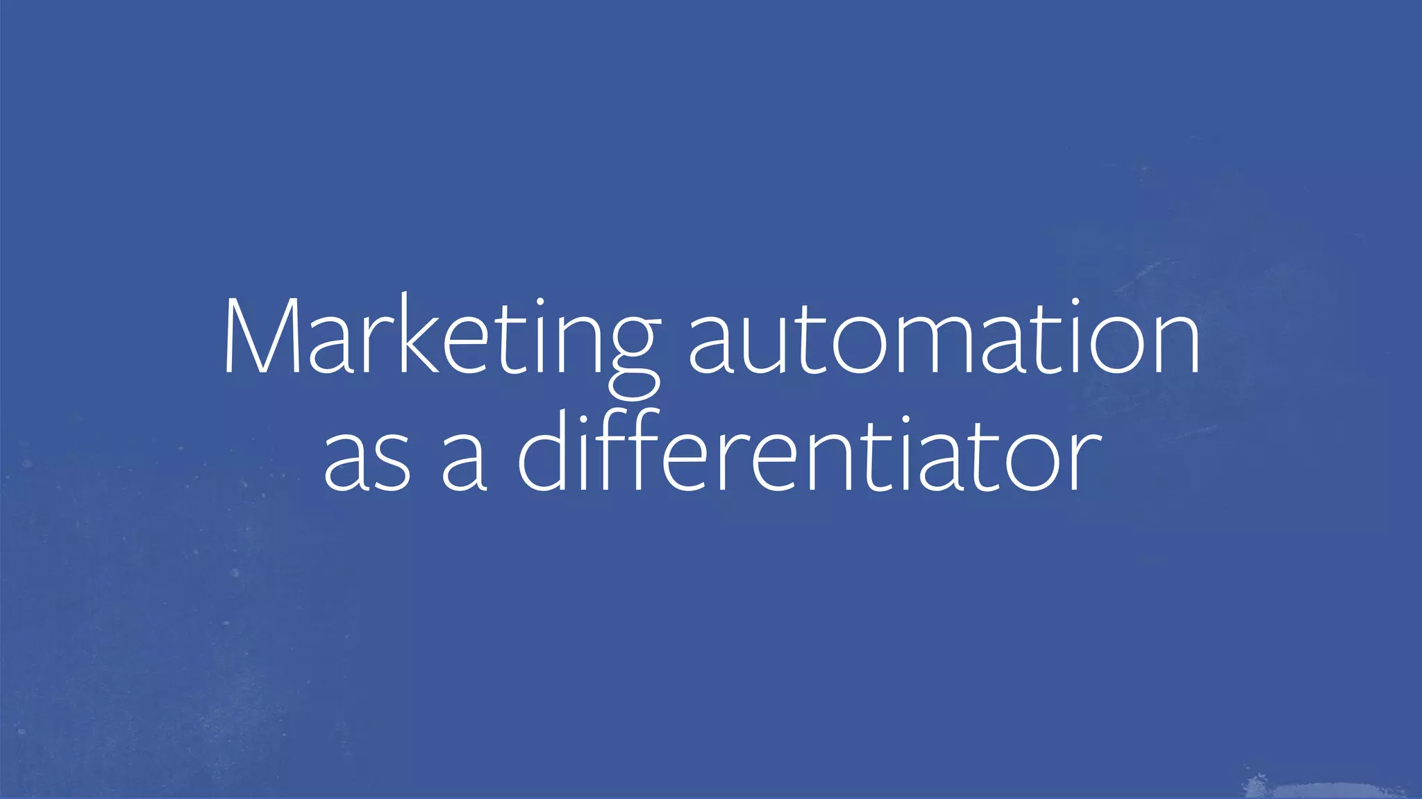 Marketing automation 
as a differentiator
 