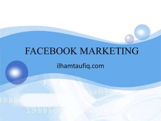 FACEBOOK MARKETING
ilhamtaufiq.com
 