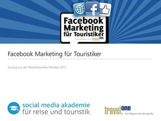 Facebook Marketing für Touristiker
Auszug aus der Workshopreihe Oktober 2013

 