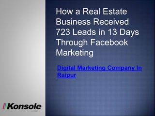 How a Real Estate
Business Received
723 Leads in 13 Days
Through Facebook
Marketing
Digital Marketing Company In
Raipur
 