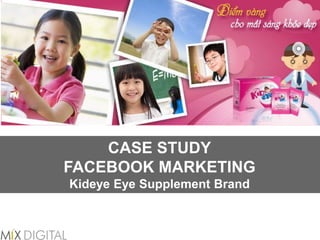 CASE STUDY
FACEBOOK MARKETING
Kideye Eye Supplement Brand

 