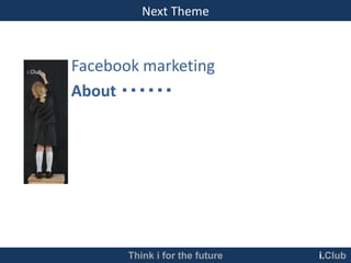 Next Theme



Facebook marketing
About ・・・・・・




       Think i for the future   i.Club
 