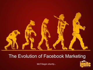 The Evolution of Facebook Marketing
We’ll begin shortly…
 