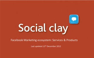 Facebook Marketing ecosystem: Services & Products
              Last updated 12th December 2012
 