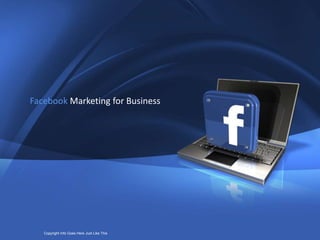 1




          Facebook Marketing for Business




Company Proprietary and Confidential Here Just Like IThis
                   Copyright Info Goes   Copyright www.ProfitWebDesign.com
 