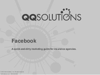 Facebook
A quick-and-dirty marketing guide for insurance agencies.
© 2013 QQ Solutions, Inc. All rights reserved.
QQSolutions.com | 800.940.6600
 