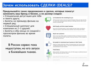 Зачем использовать СДЕЛКИ (DEALS)?
Придумывайте такие предложения и сделки, которые помогут
запомнить ваш бренд и бизнес, ...